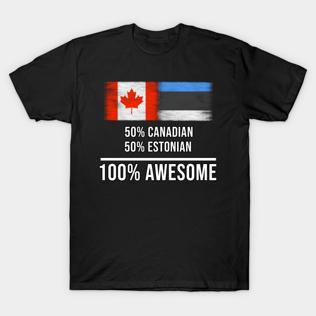 50% Canadian 50% Estonian 100% Awesome - Gift for Estonian Heritage From Estonia T-Shirt by Country Flags